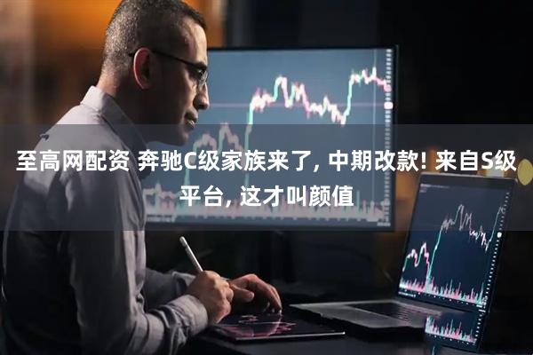 至高网配资 奔驰C级家族来了, 中期改款! 来自S级平台, 这才叫颜值